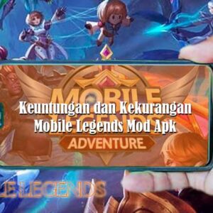 Keuntungan dan Kekurangan Game Mobile Legends Mod Apk