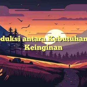 Introduksi antara Kebutuhan dan Keinginan