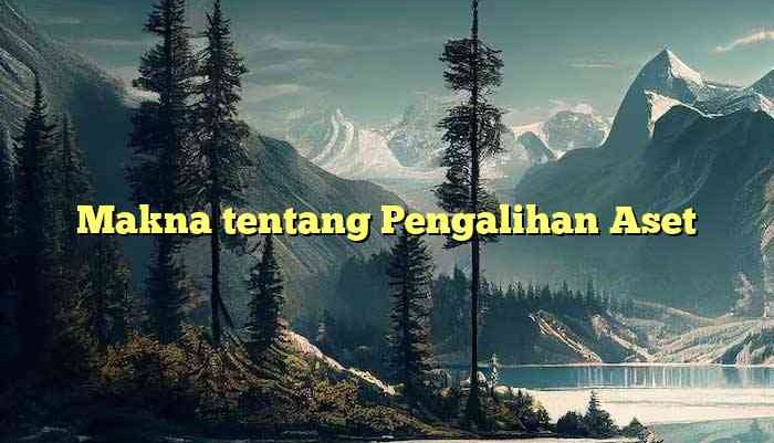Makna tentang Pengalihan Aset