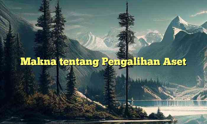 Makna tentang Pengalihan Aset