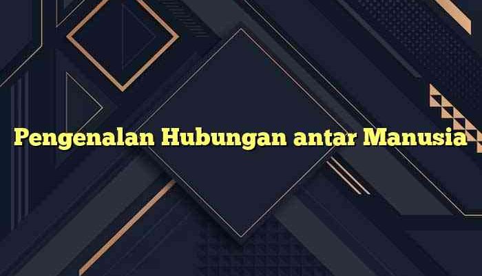 Pengenalan Hubungan antar Manusia