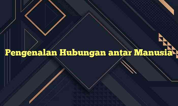 Pengenalan Hubungan antar Manusia