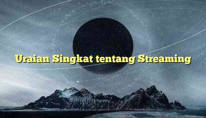 Uraian Singkat tentang Streaming