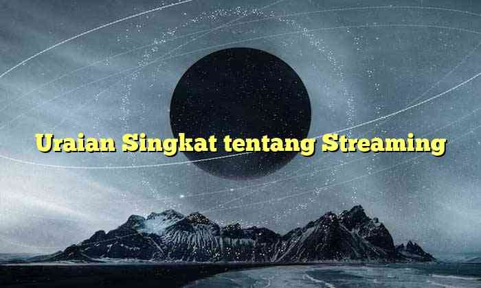 Uraian Singkat tentang Streaming